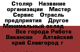 Столяр › Название организации ­ Мастер Сервис › Отрасль предприятия ­ Другое › Минимальный оклад ­ 50 000 - Все города Работа » Вакансии   . Алтайский край,Славгород г.